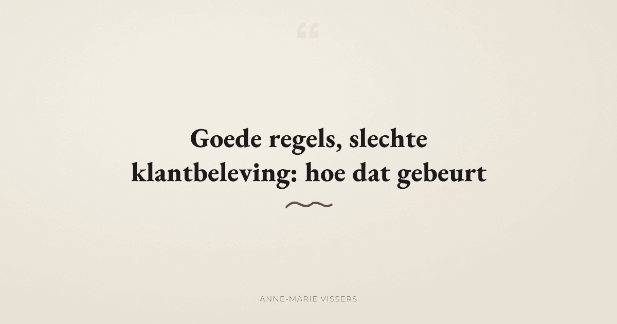 Waarom goede regels soms slechte klantbeleving veroorzaken